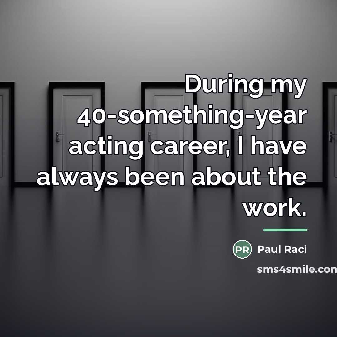 “During my 40-something-year acting career, I have always been about…” quote by Paul Raci