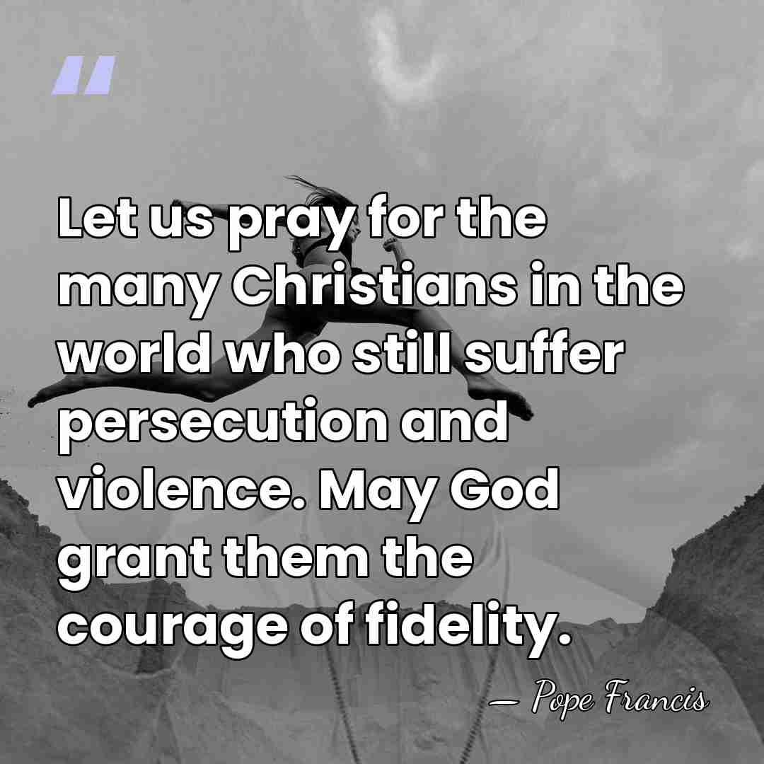 Let us pray for the many Christians in the world who still&hellip; - Pope Francis