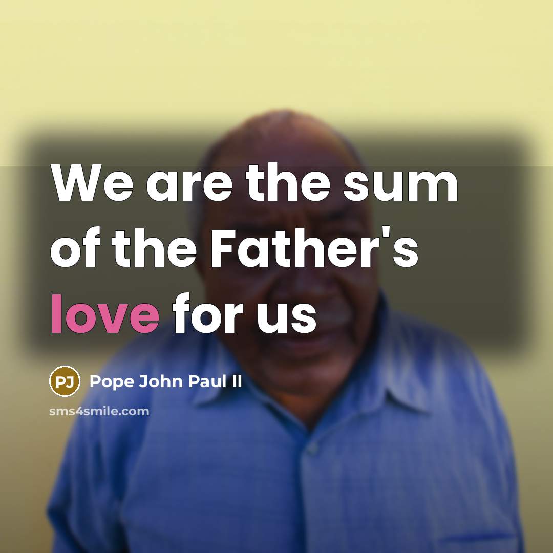 “We are the sum of the Father's love for us…” quote by Pope John Paul II