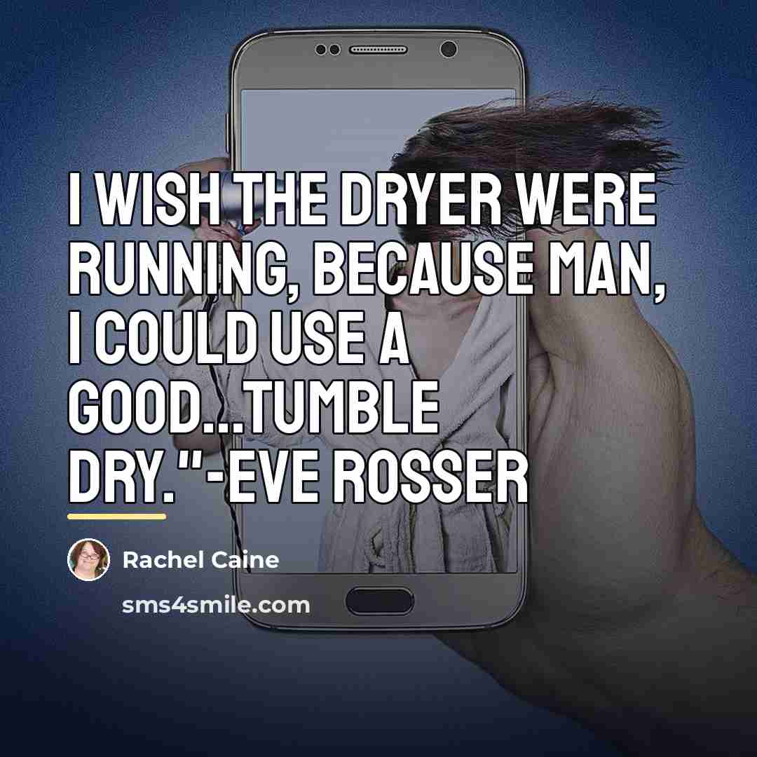 “I wish the dryer were running, because man, I could…” quote by Rachel Caine