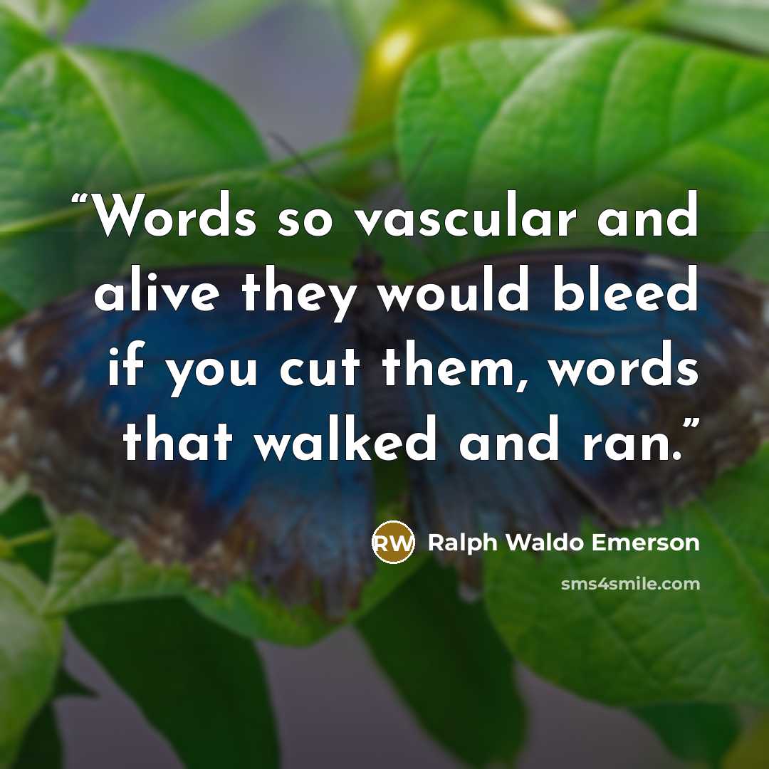 “Words so vascular and alive they would bleed if you cut them, words that walked and ran.” quote by Ralph Waldo Emerson