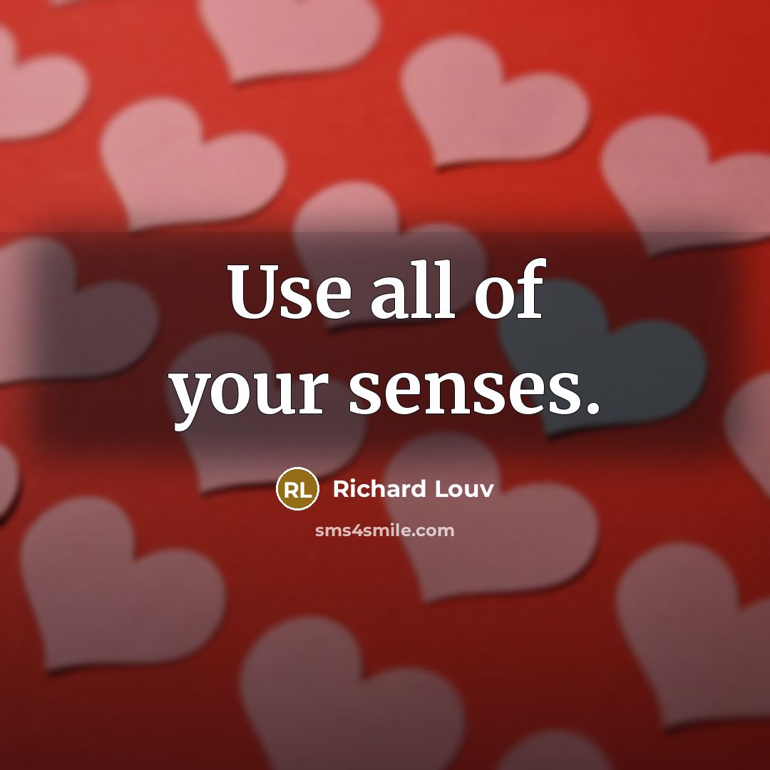 “Use all of your senses.…” quote by Richard Louv