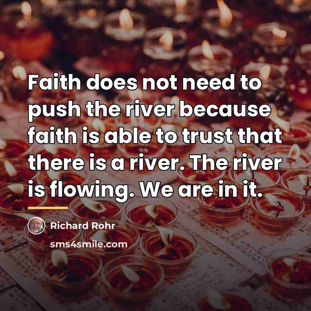 “Faith does not need to push the river because faith…” quote by Richard Rohr