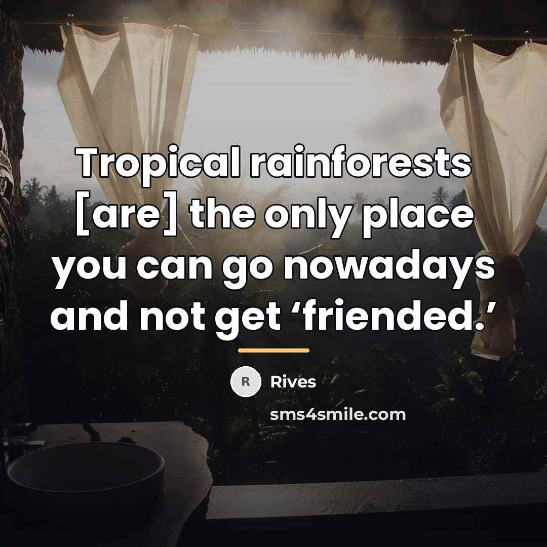 “Tropical rainforests [are] the only place you can go nowadays…” quote by Rives