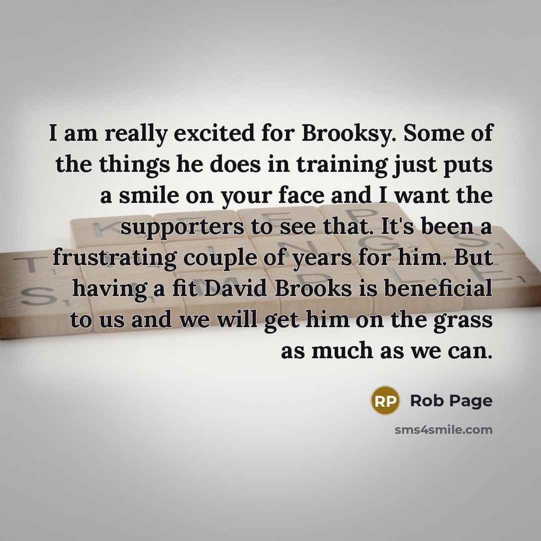 “I am really excited for Brooksy. Some of the things…” quote by Rob Page