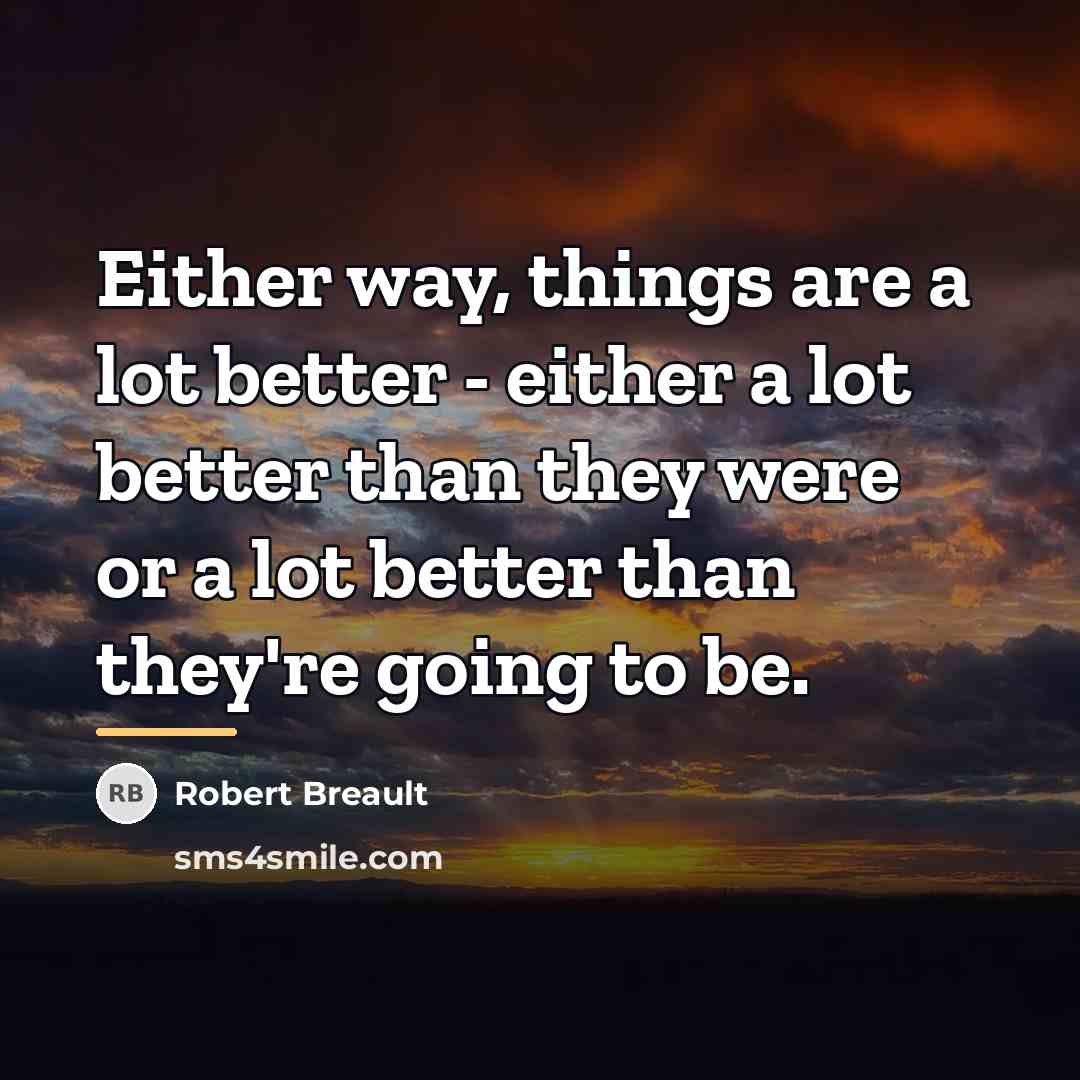 “Either way, things are a lot better - either a…” quote by Robert Breault