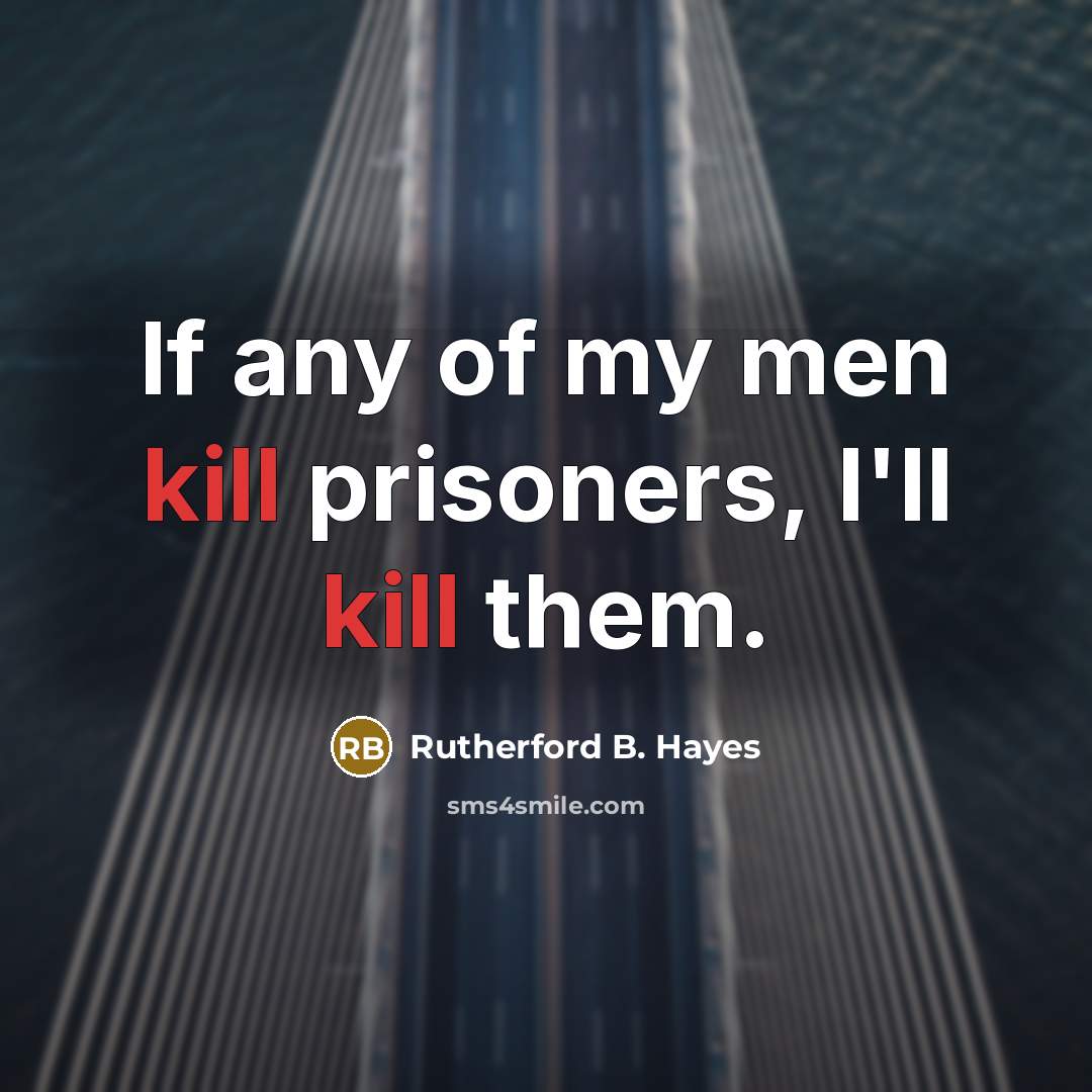 “If any of my men kill prisoners, I'll kill them.…” quote by Rutherford B. Hayes