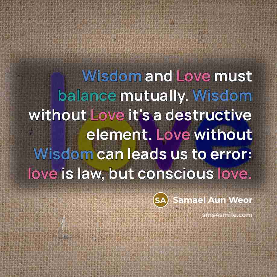 “Wisdom and Love must balance mutually. Wisdom without Love it's…” quote by Samael Aun Weor