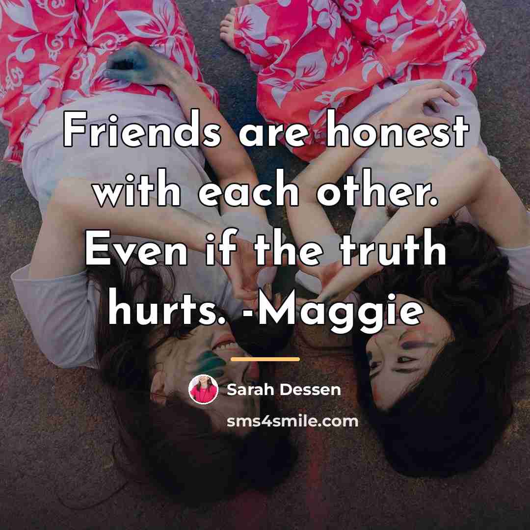 “Friends are honest with each other. Even if the truth…” quote by Sarah Dessen