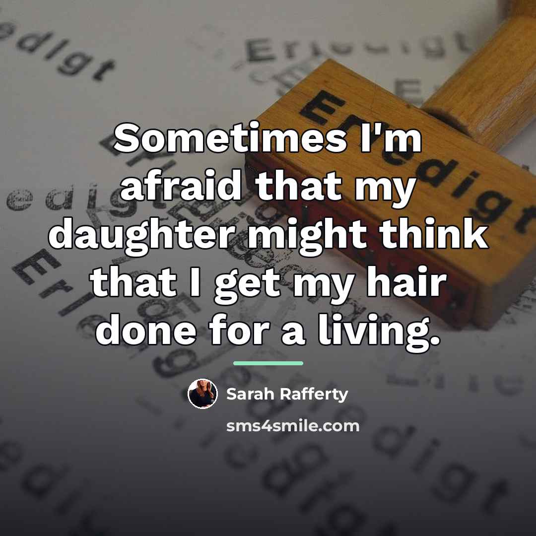 “Sometimes I'm afraid that my daughter might think that I…” quote by Sarah Rafferty