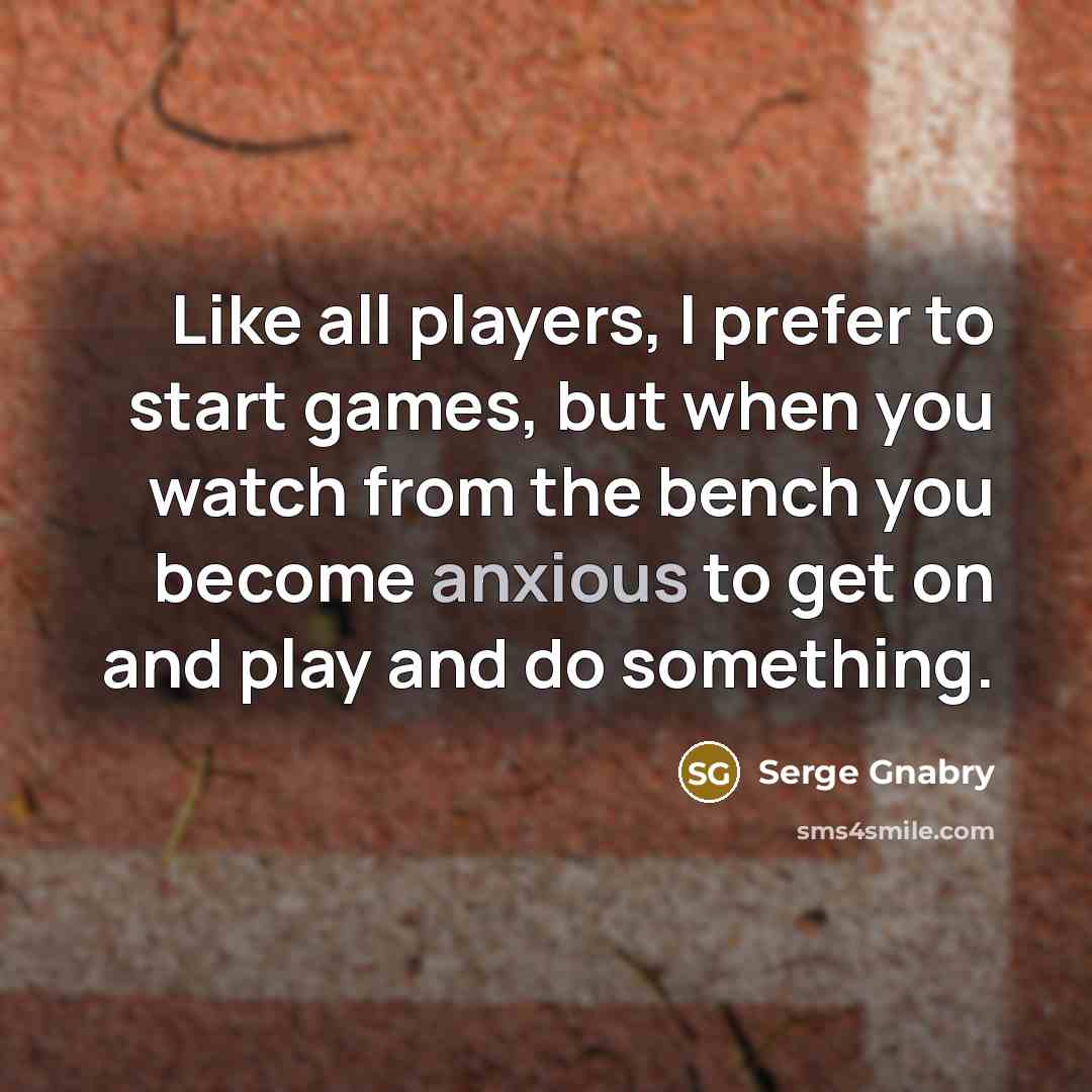 “Like all players, I prefer to start games, but when…” quote by Serge Gnabry
