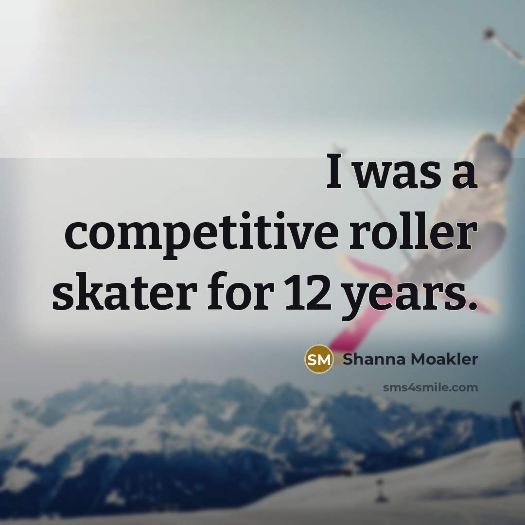 “I was a competitive roller skater for 12 years.…” quote by Shanna Moakler