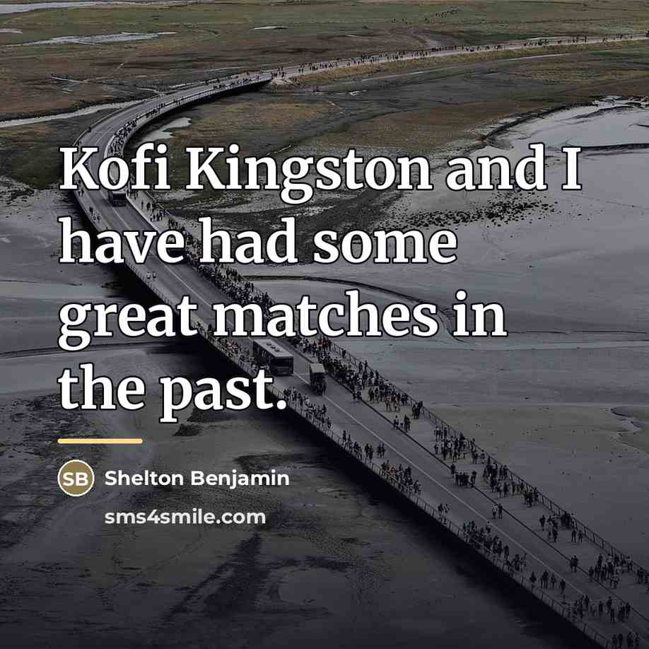 “Kofi Kingston and I have had some great matches in…” quote by Shelton Benjamin