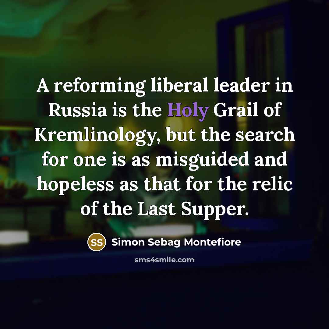 “A reforming liberal leader in Russia is the Holy Grail…” quote by Simon Sebag Montefiore