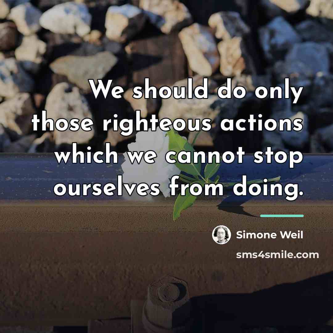 “We should do only those righteous actions which we cannot…” quote by Simone Weil