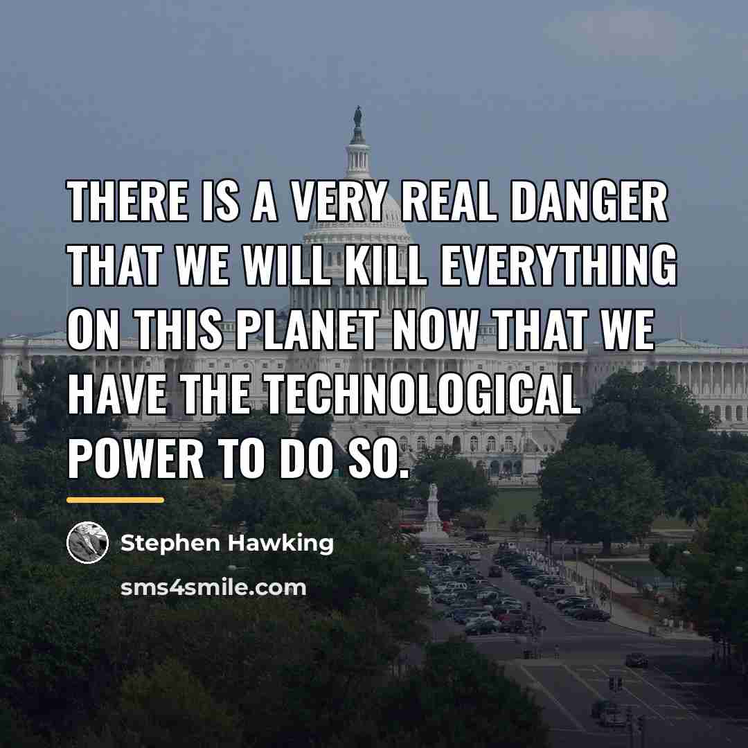 “There is a very real danger that we will kill…” quote by Stephen Hawking