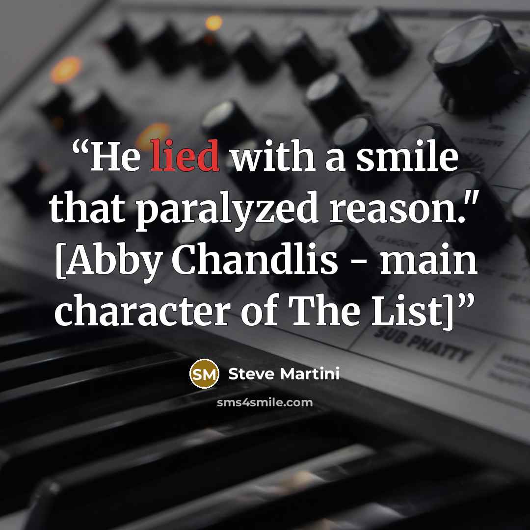 “He lied with a smile that paralyzed reason." [Abby Chandlis - main character of The List]” quote by Steve Martini