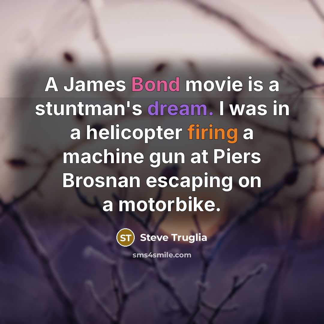 “A James Bond movie is a stuntman's dream. I was…” quote by Steve Truglia