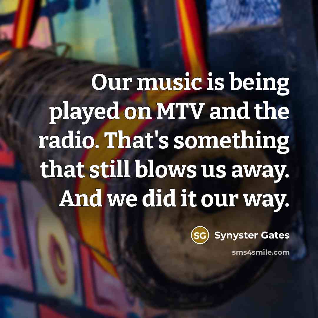 “Our music is being played on MTV and the radio.…” quote by Synyster Gates