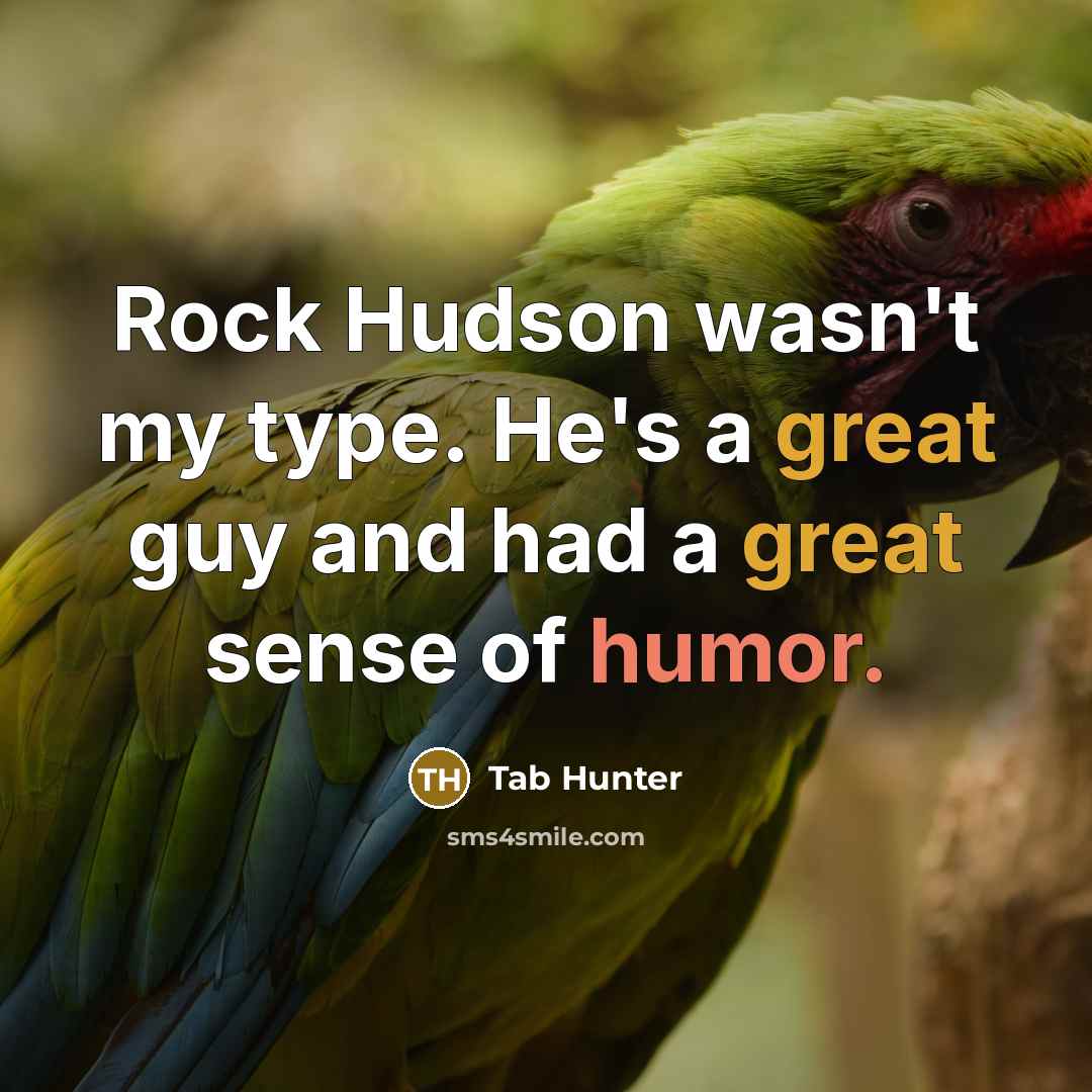 “Rock Hudson wasn't my type. He's a great guy and had a great sense of humor.” quote by Tab Hunter