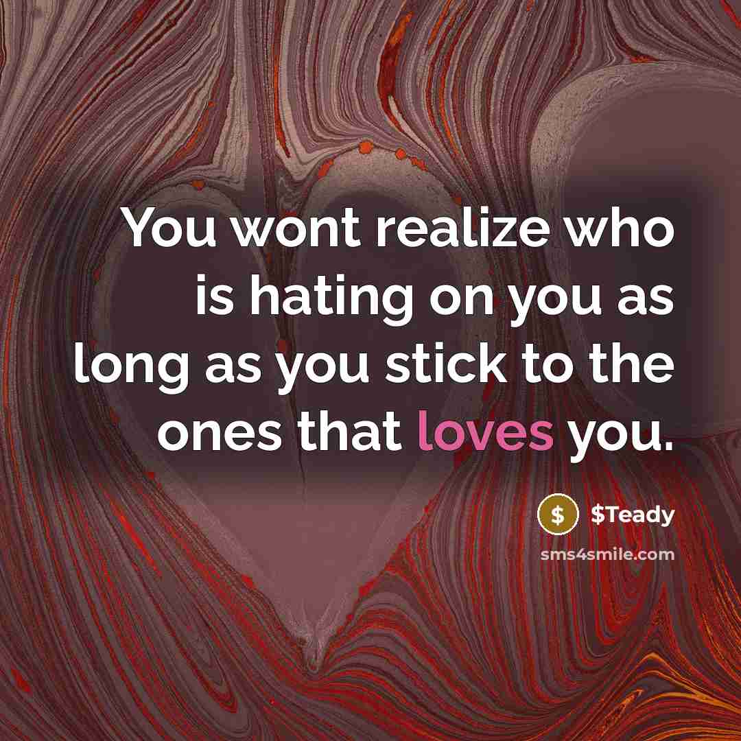 “You wont realize who is hating on you as long as you stick to the ones that loves you.” quote by $Teady