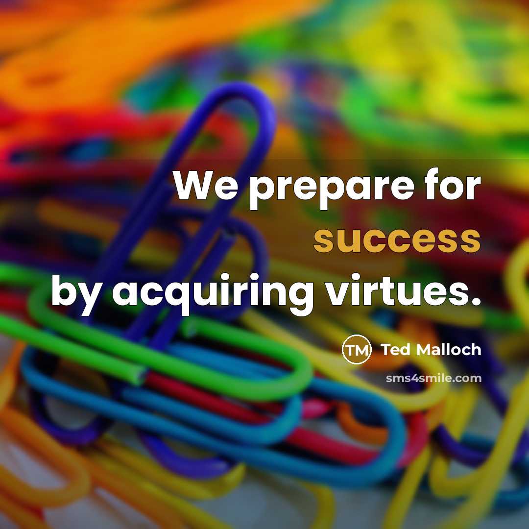 “We prepare for success by acquiring virtues.…” quote by Ted Malloch