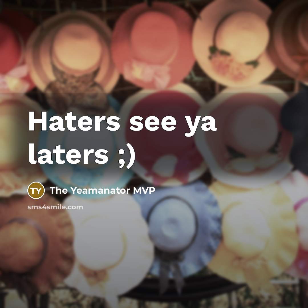 “Haters see ya laters ;)…” quote by The Yeamanator MVP