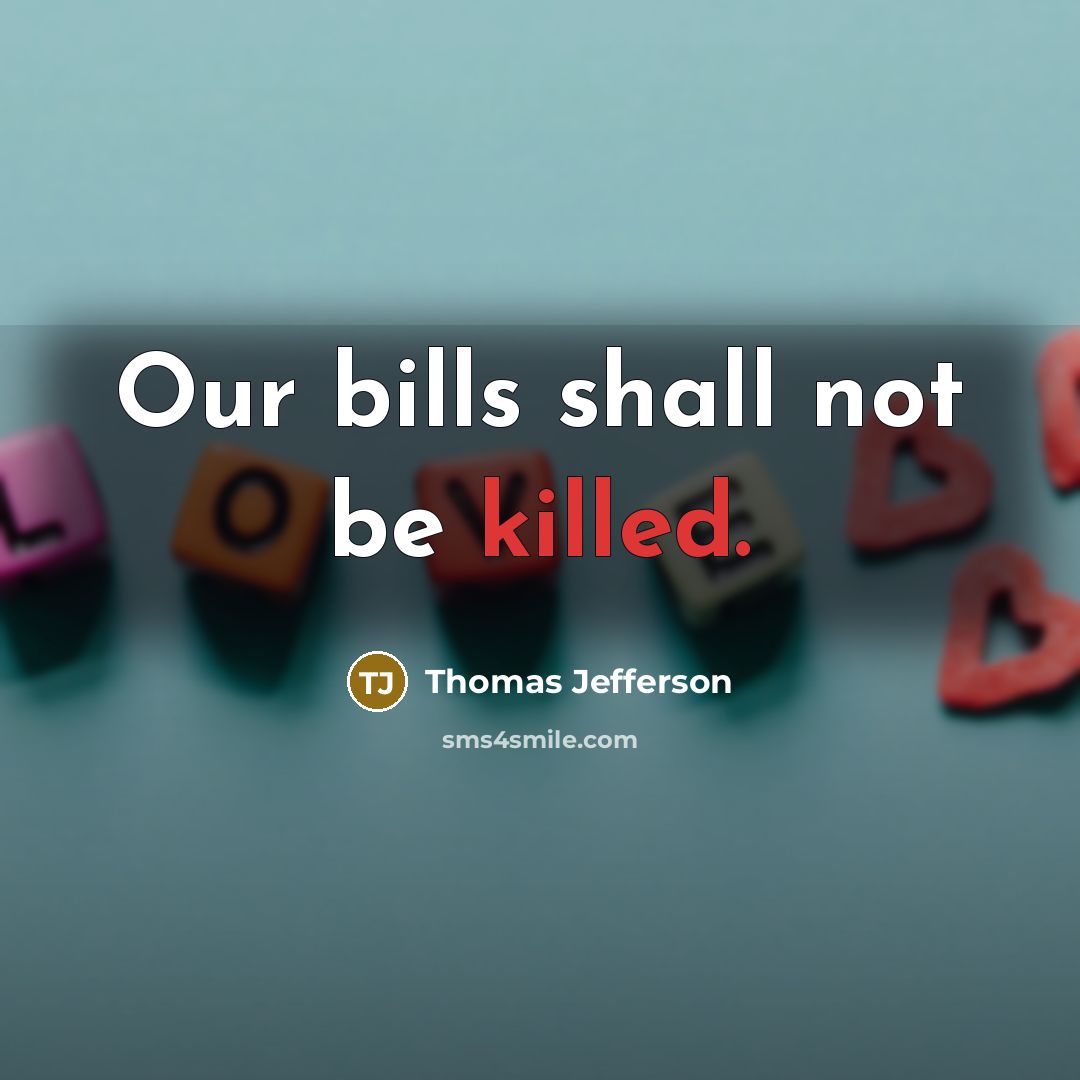“Our bills shall not be killed.…” quote by Thomas Jefferson