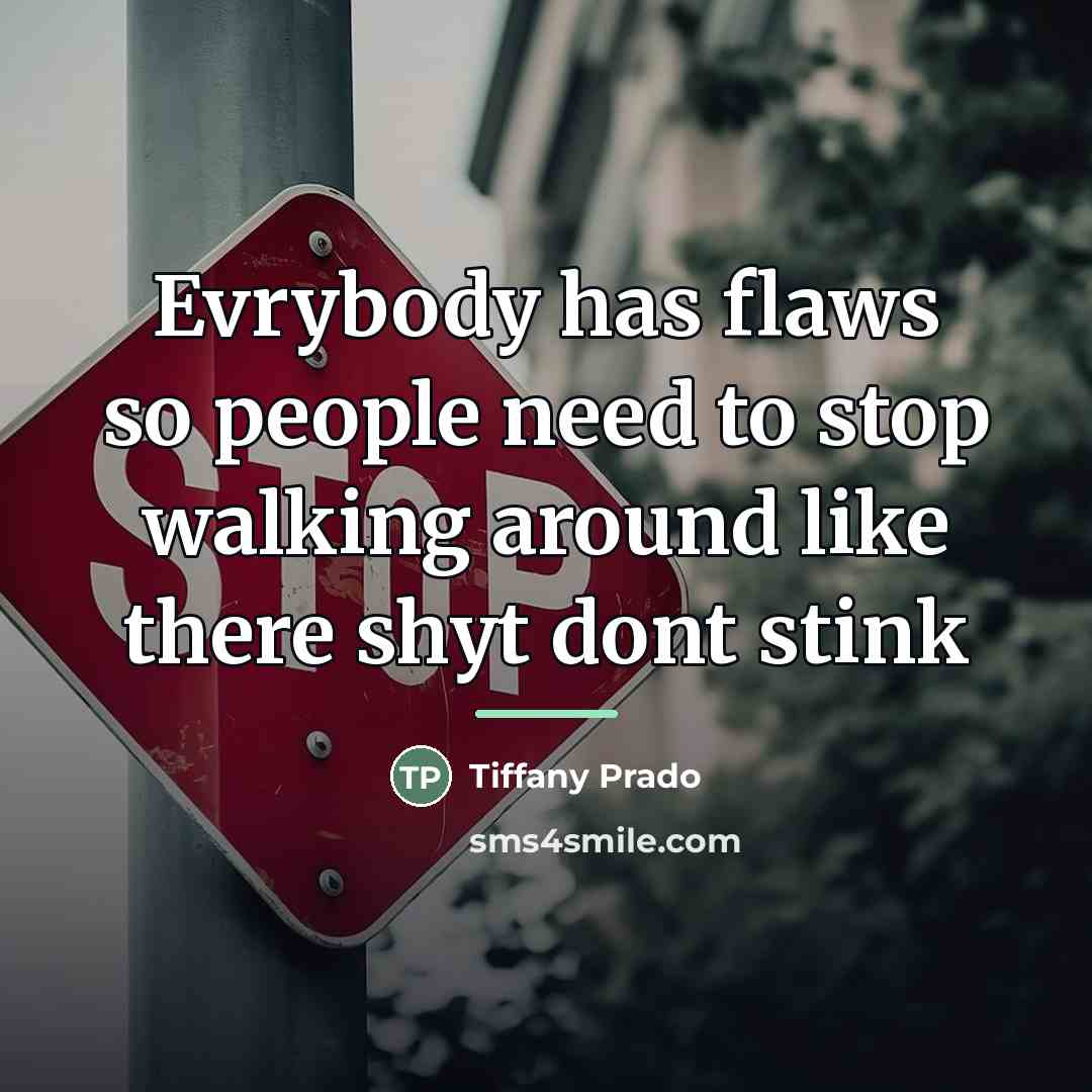 “Evrybody has flaws so people need to stop walking around…” quote by Tiffany Prado
