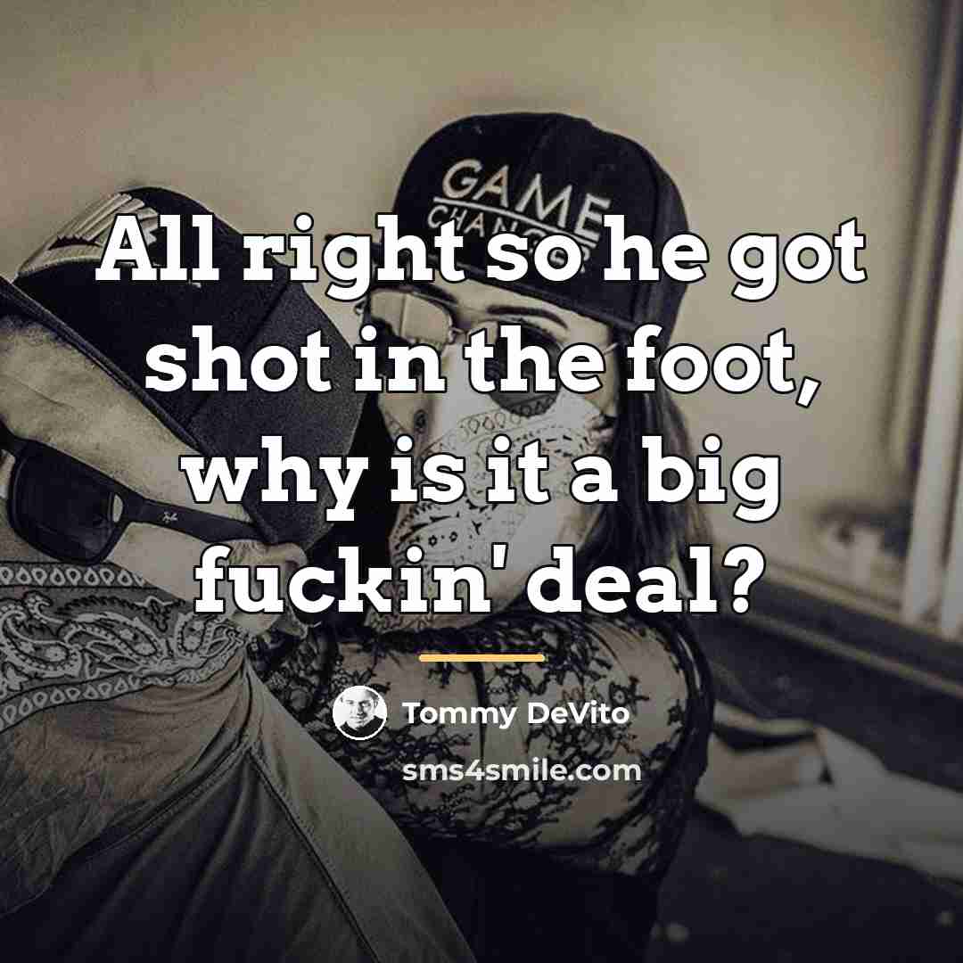 “All right so he got shot in the foot, why…” quote by Tommy DeVito