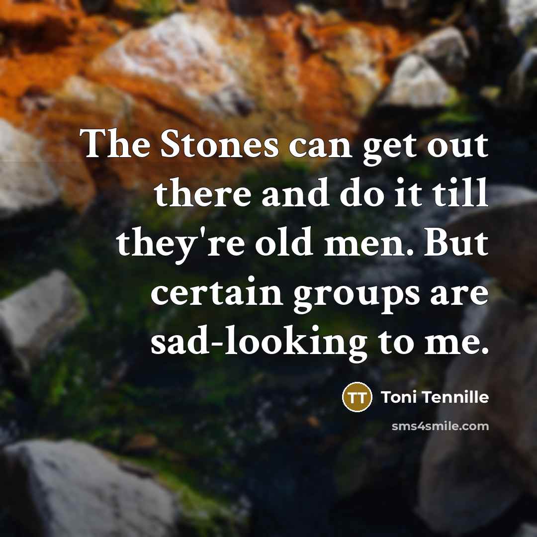 “The Stones can get out there and do it till…” quote by Toni Tennille