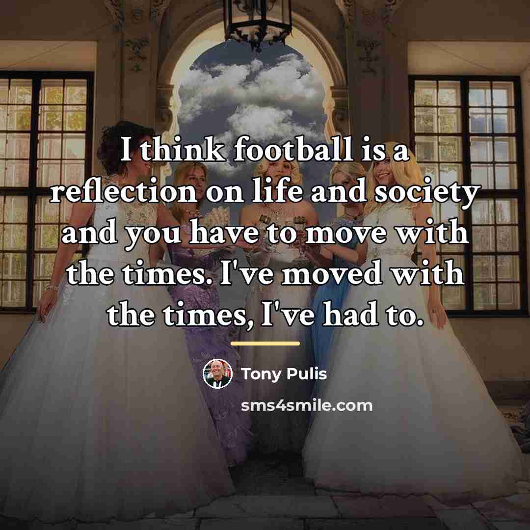 “I think football is a reflection on life and society…” quote by Tony Pulis