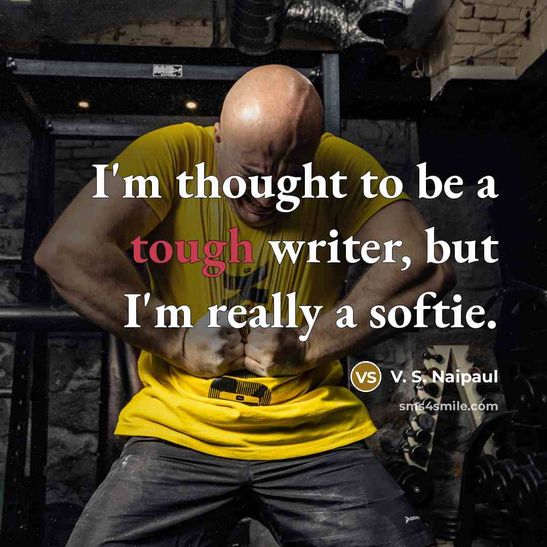 “I'm thought to be a tough writer, but I'm really…” quote by V. S. Naipaul
