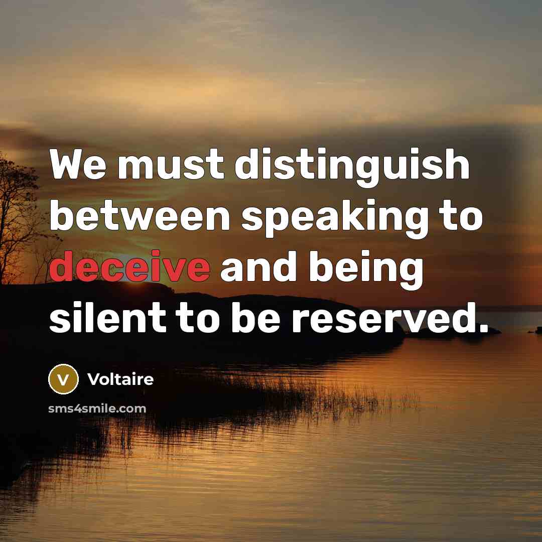 “We must distinguish between speaking to deceive and being silent to be reserved.” quote by Voltaire
