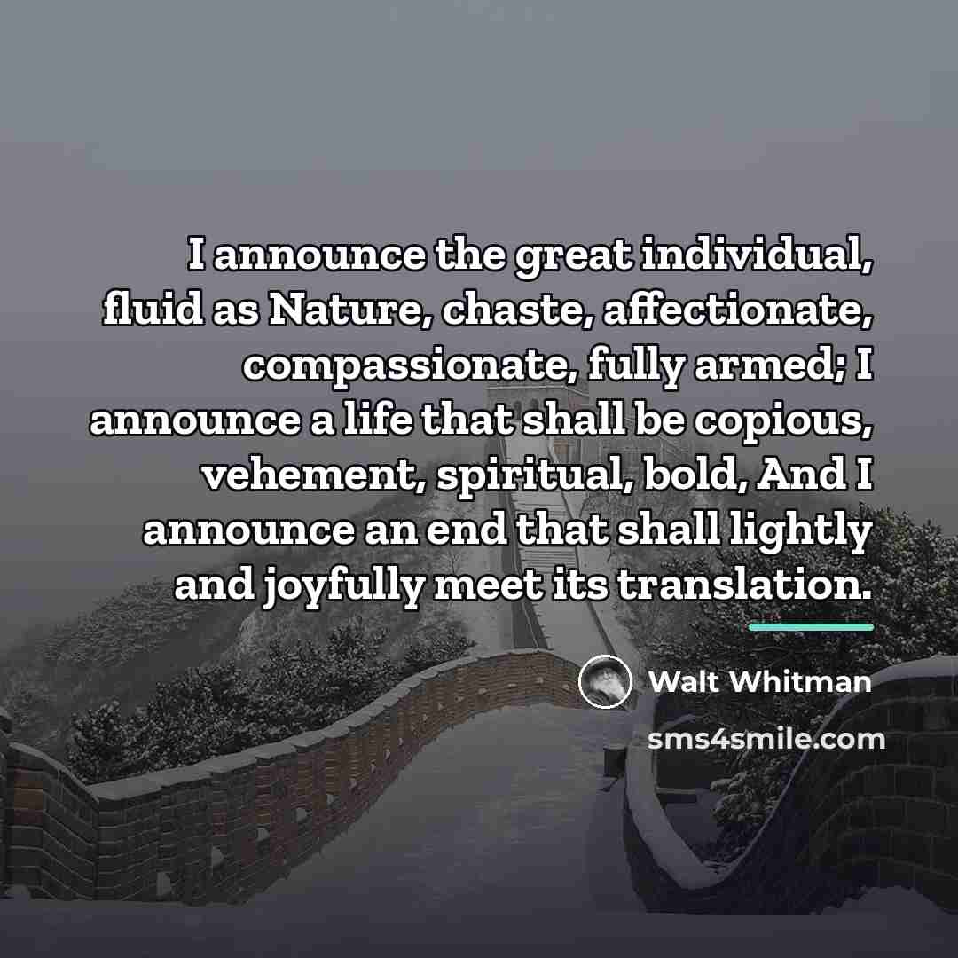 “I announce the great individual, fluid as Nature, chaste, affectionate,…” quote by Walt Whitman