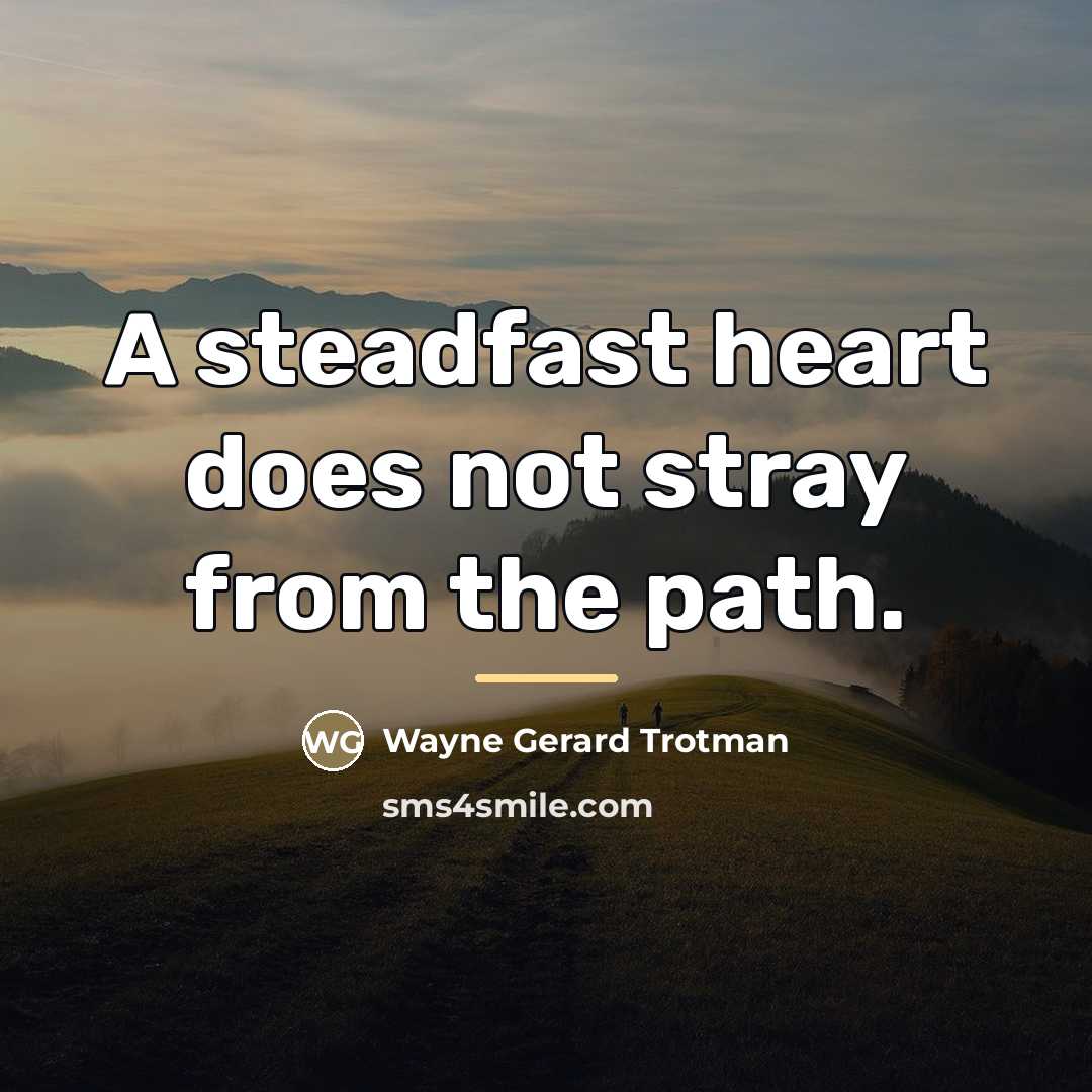 “A steadfast heart does not stray from the path.…” quote by Wayne Gerard Trotman