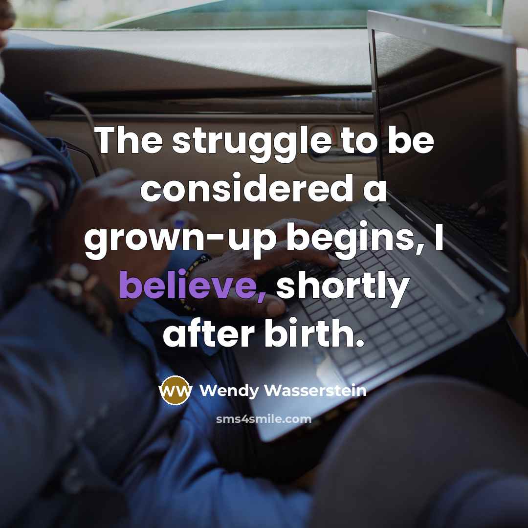 “The struggle to be considered a grown-up begins, I believe,…” quote by Wendy Wasserstein