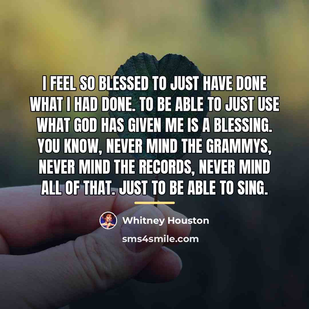 “I feel so blessed to just have done what I…” quote by Whitney Houston