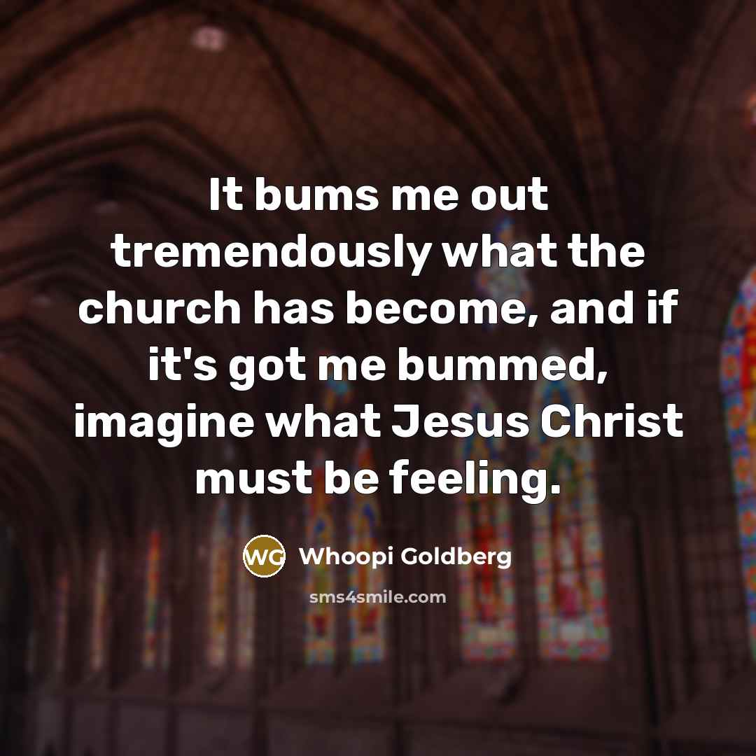 “It bums me out tremendously what the church has become,…” quote by Whoopi Goldberg