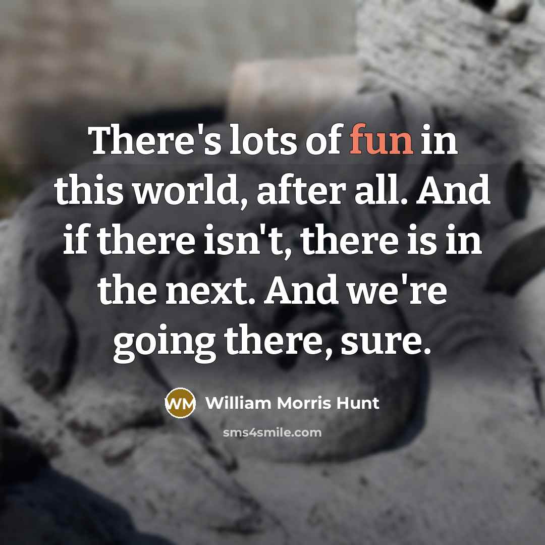 “There's lots of fun in this world, after all. And…” quote by William Morris Hunt