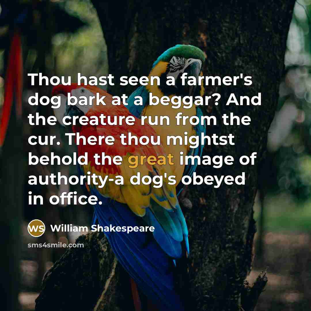 “Thou hast seen a farmer's dog bark at a beggar?…” quote by William Shakespeare