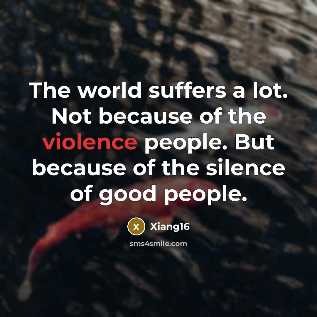 “The world suffers a lot. Not because of the violence…” quote by Xiang16