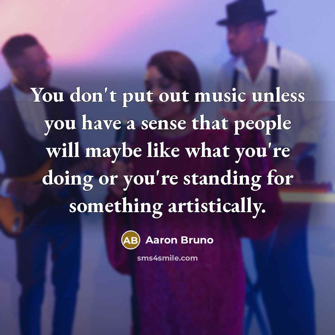 “You don't put out music unless you have a sense…” quote by Aaron Bruno