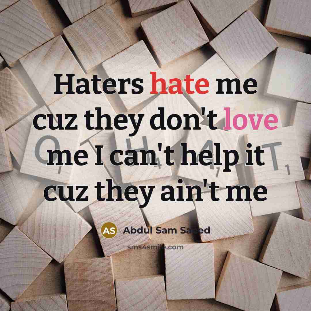 “Haters hate me cuz they don't love me I can't help it cuz they ain't me” quote by Abdul Sam Saeed