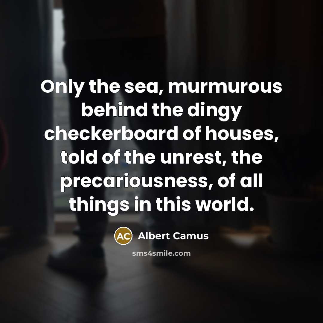 “Only the sea, murmurous behind the dingy checkerboard of houses,…” quote by Albert Camus