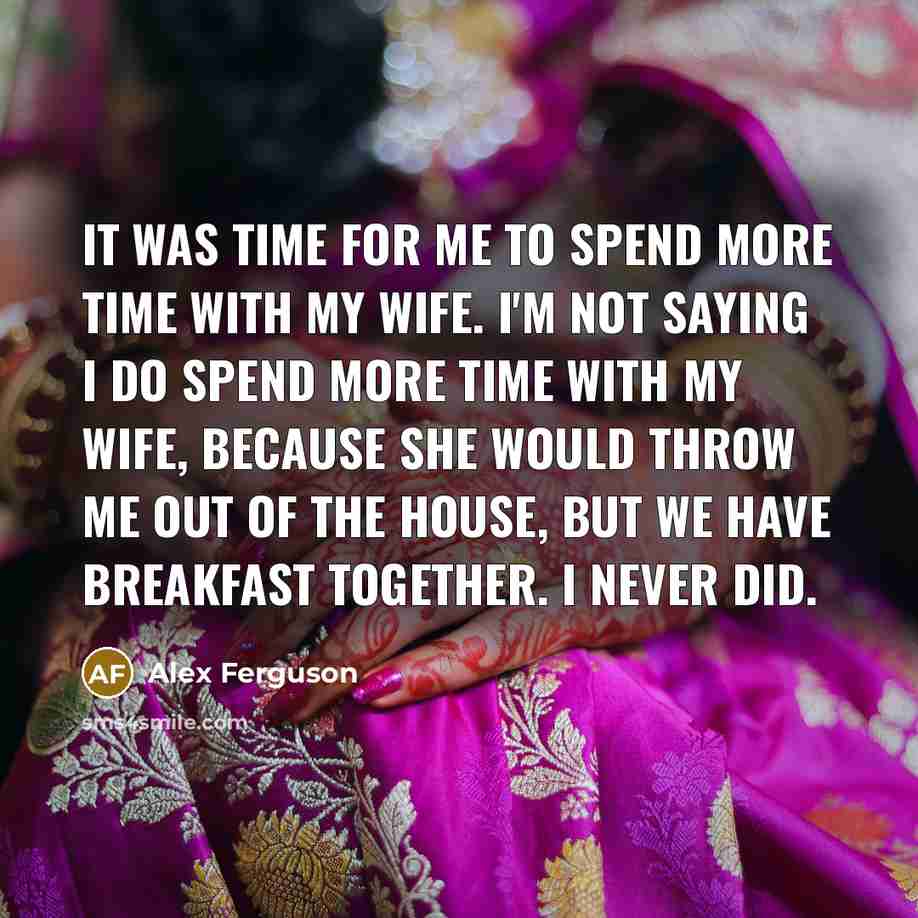 “It was time for me to spend more time with…” quote by Alex Ferguson