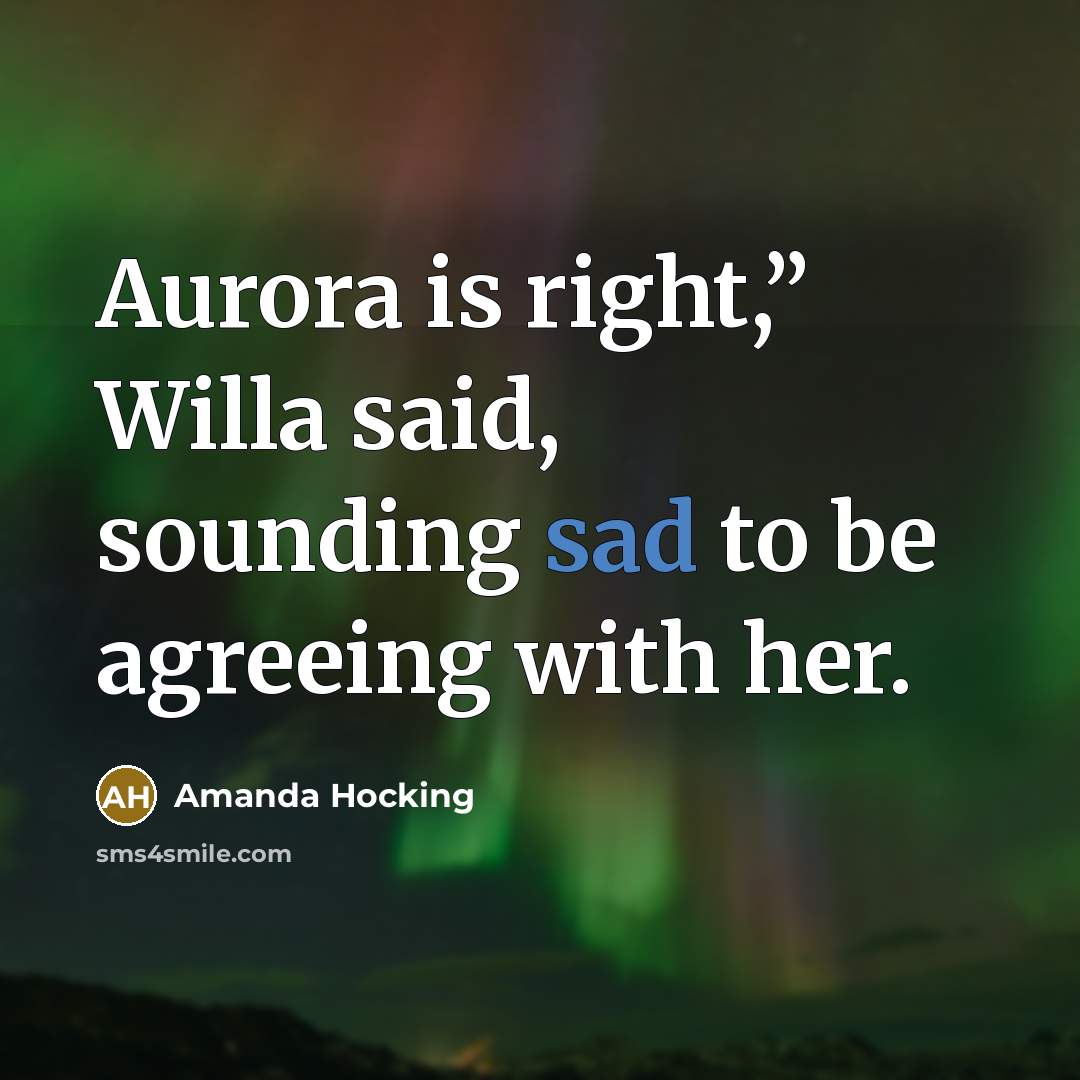 “Aurora is right,” Willa said, sounding sad to be agreeing…” quote by Amanda Hocking