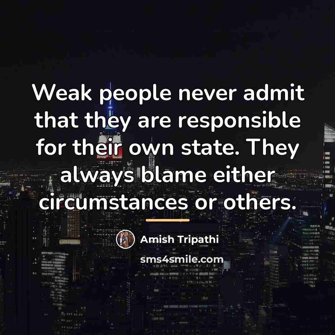 “Weak people never admit that they are responsible for their…” quote by Amish Tripathi