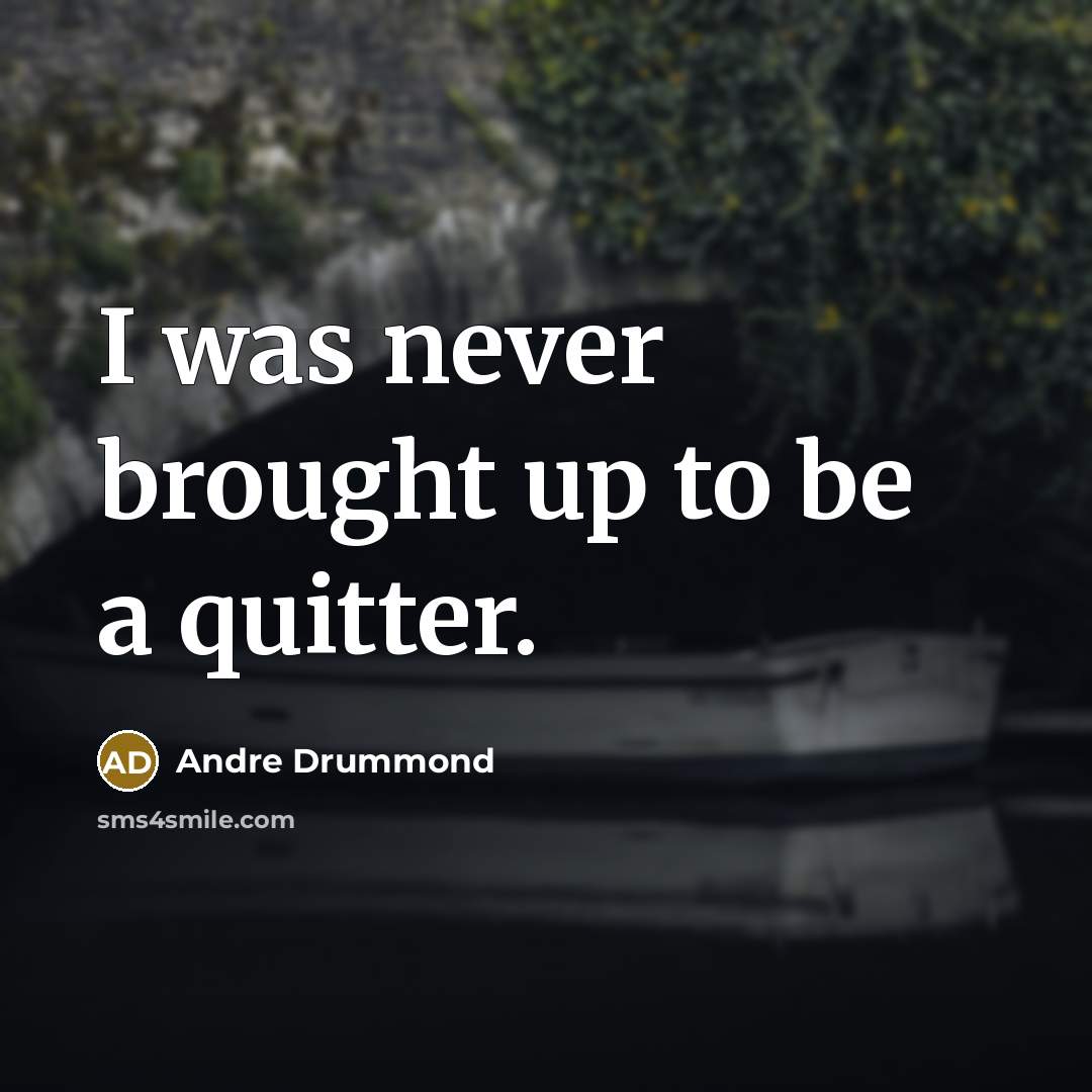 “I was never brought up to be a quitter.…” quote by Andre Drummond