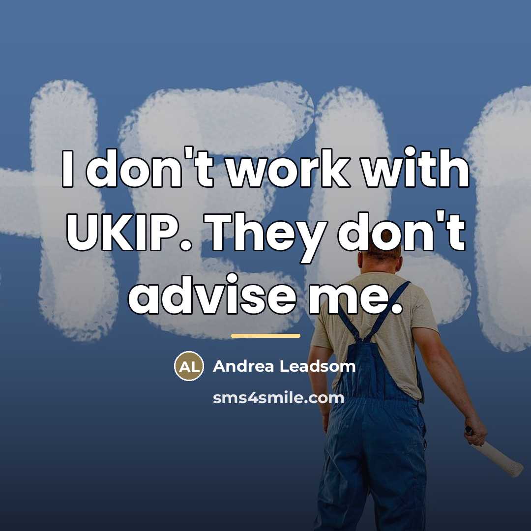 “I don't work with UKIP. They don't advise me.…” quote by Andrea Leadsom